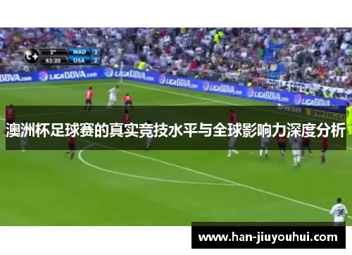 澳洲杯足球赛的真实竞技水平与全球影响力深度分析 澳洲杯足球赛的真实竞技水平与全球影响力深度分析