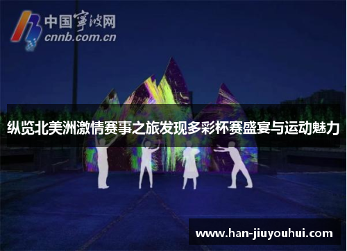 纵览北美洲激情赛事之旅发现多彩杯赛盛宴与运动魅力 纵览北美洲激情赛事之旅发现多彩杯赛盛宴与运动魅力