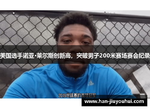 美国选手诺亚·莱尔斯创新高,突破男子200米赛场赛会纪录 美国选手诺亚·莱尔斯创新高,突破男子200米赛场赛会纪录