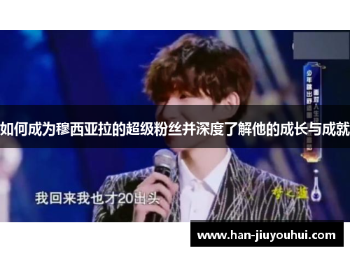 如何成为穆西亚拉的超级粉丝并深度了解他的成长与成就