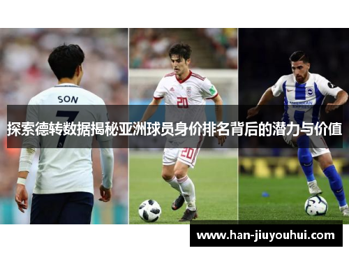 探索德转数据揭秘亚洲球员身价排名背后的潜力与价值 探索德转数据揭秘亚洲球员身价排名背后的潜力与价值