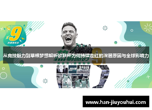 从竞技魅力到草根梦想解析欧联杯为何持续走红的深层原因与全球影响力 从竞技魅力到草根梦想解析欧联杯为何持续走红的深层原因与全球影响力